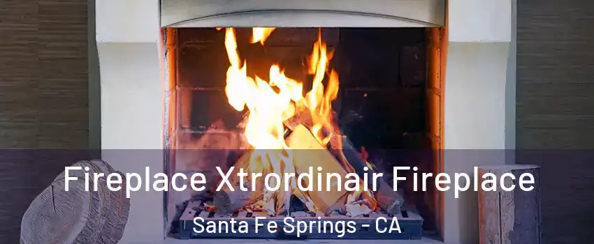  Fireplace Xtrordinair Fireplace Santa Fe Springs - CA
