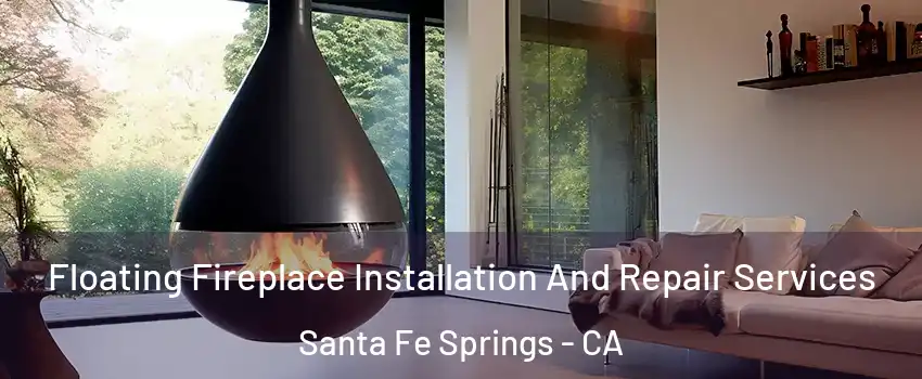 Floating Fireplace Installation And Repair Services Santa Fe Springs - CA